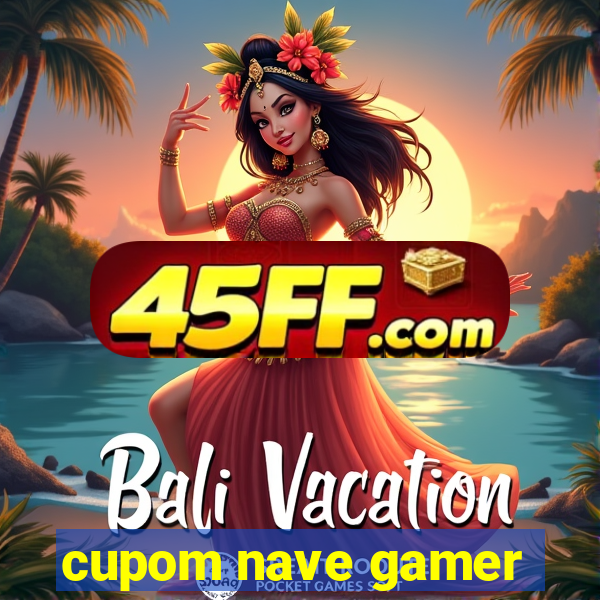 cupom nave gamer